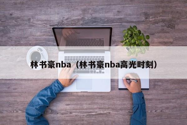 林书豪nba（林书豪nba高光时刻）