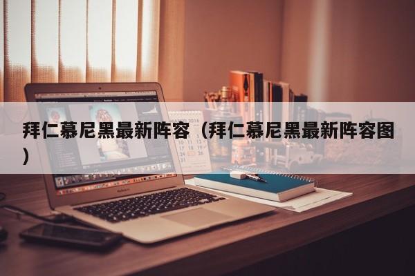 拜仁慕尼黑最新阵容（拜仁慕尼黑最新阵容图）