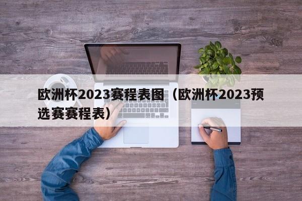 欧洲杯2023赛程表图（欧洲杯2023预选赛赛程表）