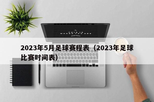 2023年5月足球赛程表（2023年足球比赛时间表）