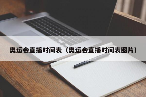 奥运会直播时间表（奥运会直播时间表图片）