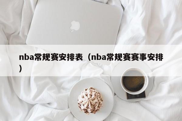 nba常规赛安排表（nba常规赛赛事安排）