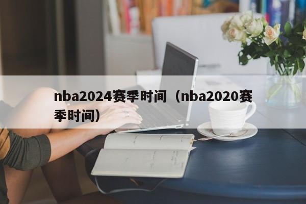 nba2024赛季时间（nba2020赛季时间）