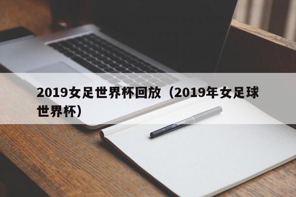 2019女足世界杯回放（2019年女足球世界杯）