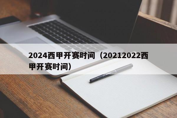 2024西甲开赛时间（20212022西甲开赛时间）