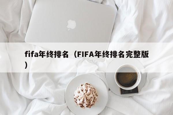 fifa年终排名（FIFA年终排名完整版）