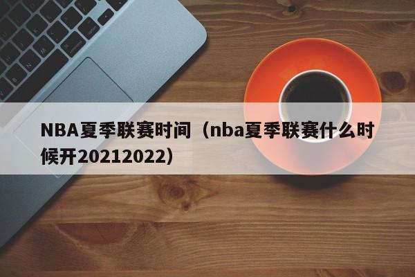 NBA夏季联赛时间（nba夏季联赛什么时候开20212022）