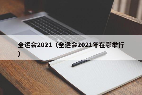 全运会2021（全运会2021年在哪举行）