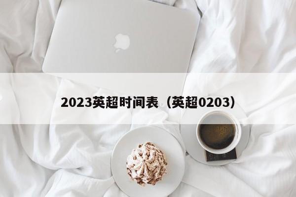 2023英超时间表（英超0203）