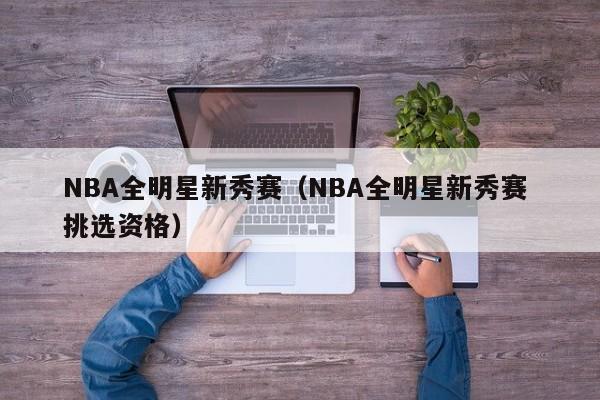 NBA全明星新秀赛（NBA全明星新秀赛 挑选资格）