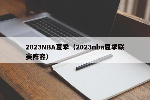 2023NBA夏季（2023nba夏季联赛阵容）