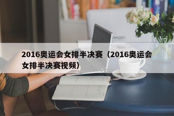 2016奥运会女排半决赛（2016奥运会女排半决赛视频）