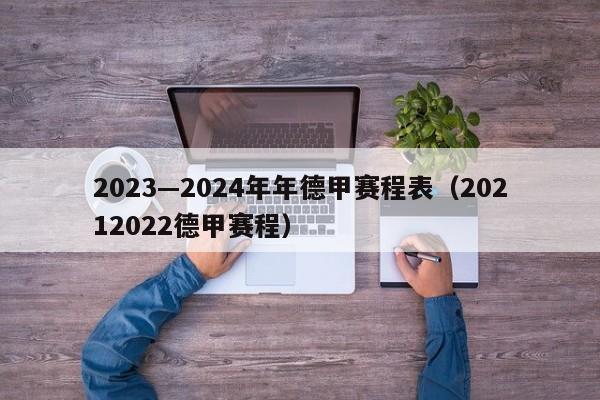 2023—2024年年德甲赛程表（20212022德甲赛程）