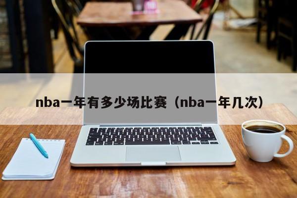 nba一年有多少场比赛（nba一年几次）