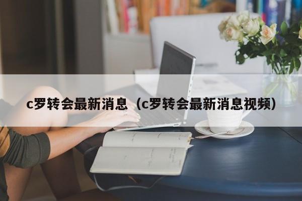 c罗转会最新消息（c罗转会最新消息视频）