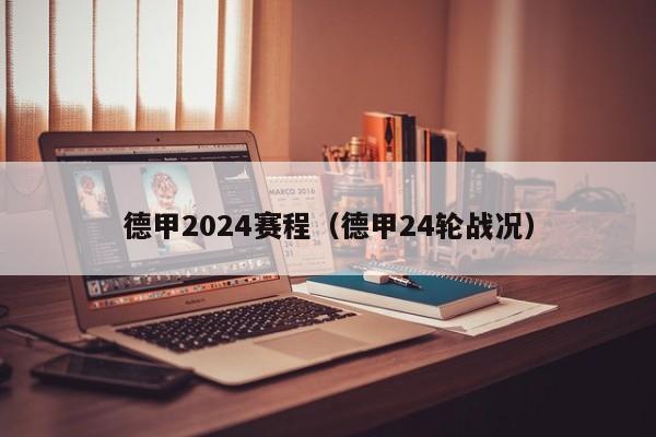 德甲2024赛程（德甲24轮战况）