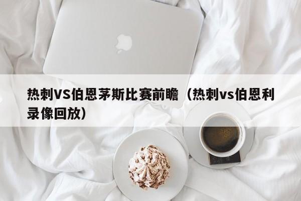 热刺VS伯恩茅斯比赛前瞻（热刺vs伯恩利录像回放）