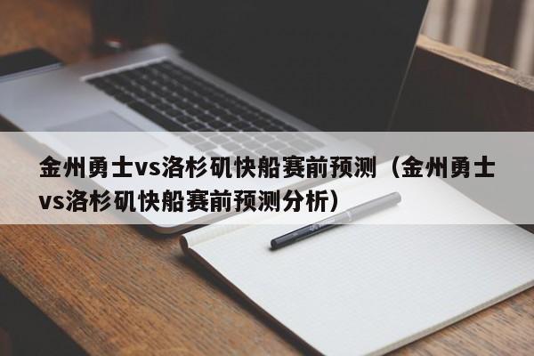 金州勇士vs洛杉矶快船赛前预测（金州勇士vs洛杉矶快船赛前预测分析）