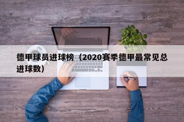 德甲球员进球榜（2020赛季德甲最常见总进球数）