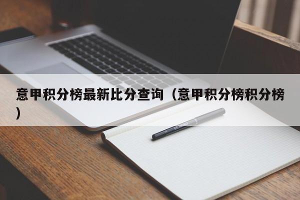 意甲积分榜最新比分查询（意甲积分榜积分榜）