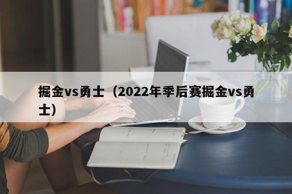 掘金vs勇士（2022年季后赛掘金vs勇士）