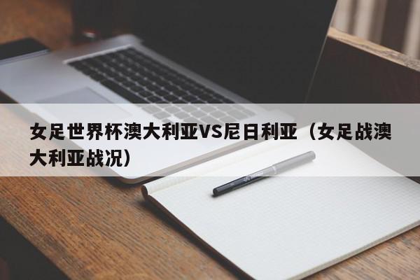 女足世界杯澳大利亚VS尼日利亚（女足战澳大利亚战况）