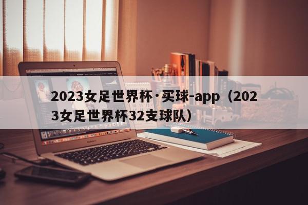 2023女足世界杯·买球-app（2023女足世界杯32支球队）