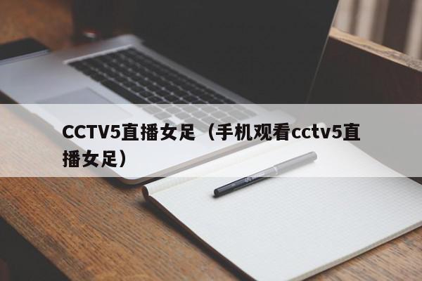 CCTV5直播女足（手机观看cctv5直播女足）