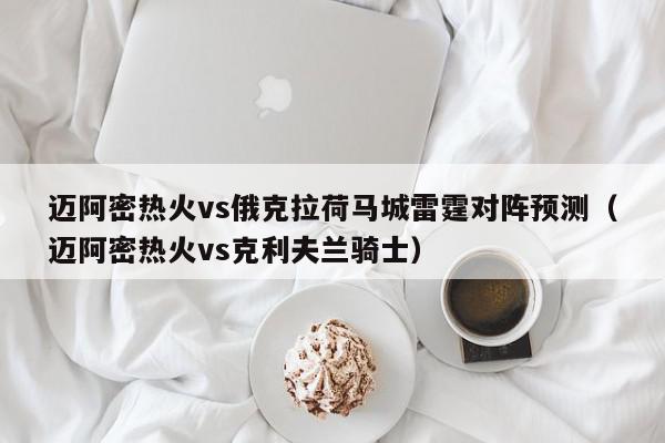 迈阿密热火vs俄克拉荷马城雷霆对阵预测（迈阿密热火vs克利夫兰骑士）