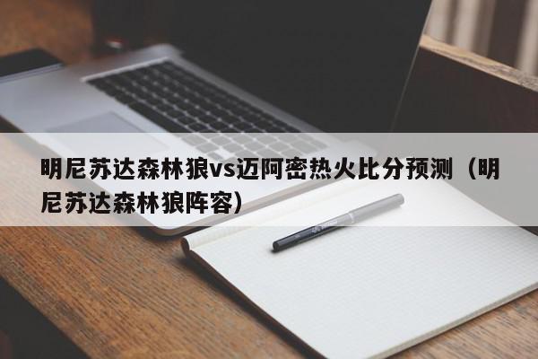 明尼苏达森林狼vs迈阿密热火比分预测（明尼苏达森林狼阵容）