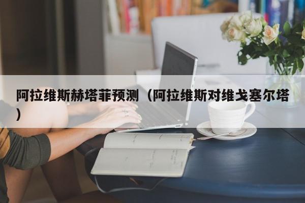 阿拉维斯赫塔菲预测（阿拉维斯对维戈塞尔塔）