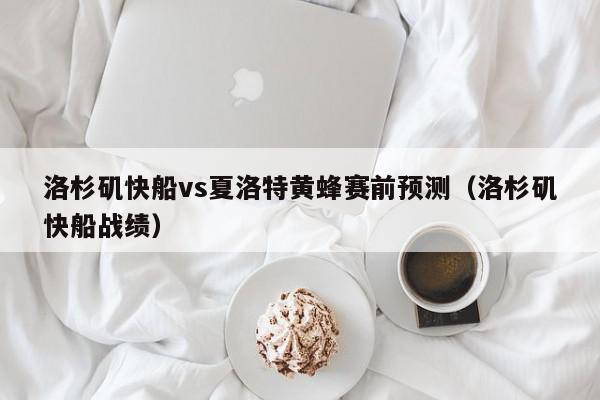 洛杉矶快船vs夏洛特黄蜂赛前预测（洛杉矶快船战绩）