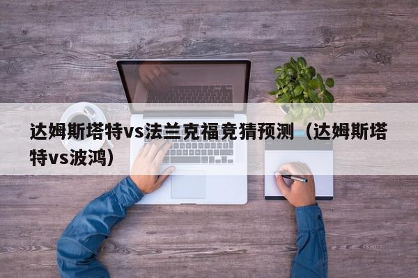 达姆斯塔特vs法兰克福竞猜预测（达姆斯塔特vs波鸿）