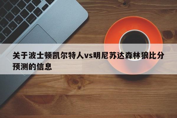 关于波士顿凯尔特人vs明尼苏达森林狼比分预测的信息