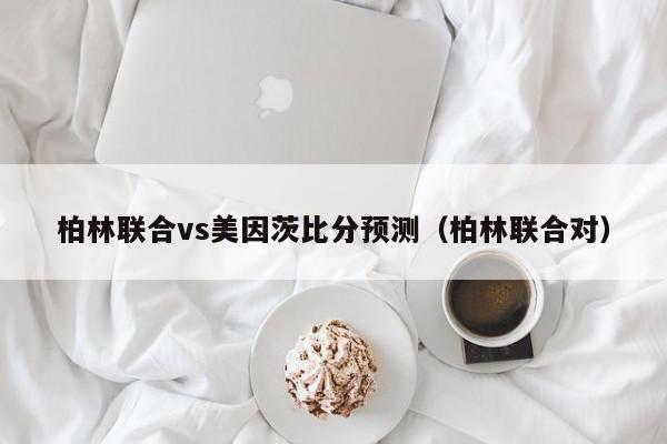 柏林联合vs美因茨比分预测（柏林联合对）