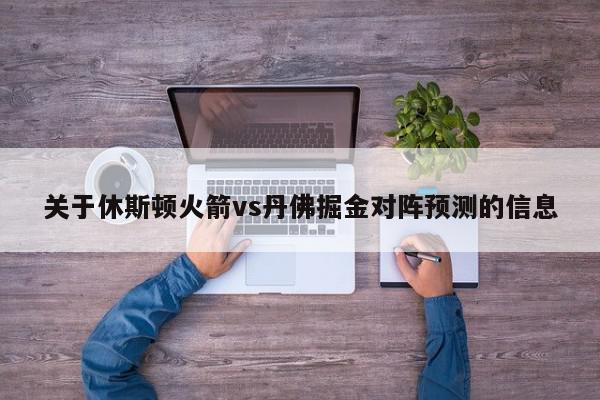 关于休斯顿火箭vs丹佛掘金对阵预测的信息