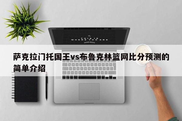 萨克拉门托国王vs布鲁克林篮网比分预测的简单介绍