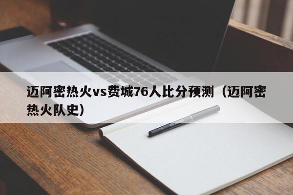 迈阿密热火vs费城76人比分预测（迈阿密热火队史）