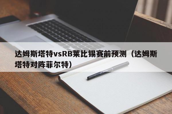 达姆斯塔特vsRB莱比锡赛前预测（达姆斯塔特对阵菲尔特）