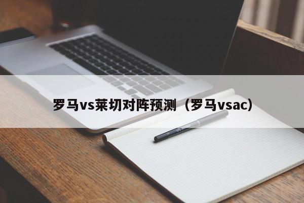 罗马vs莱切对阵预测（罗马vsac）