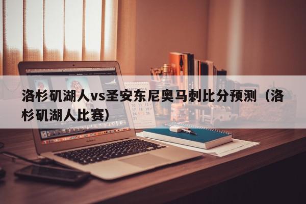 洛杉矶湖人vs圣安东尼奥马刺比分预测（洛杉矶湖人比赛）