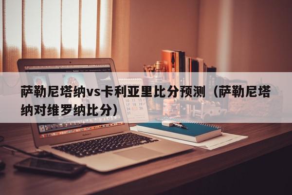 萨勒尼塔纳vs卡利亚里比分预测（萨勒尼塔纳对维罗纳比分）