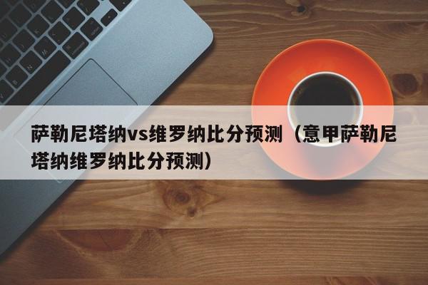 萨勒尼塔纳vs维罗纳比分预测（意甲萨勒尼塔纳维罗纳比分预测）