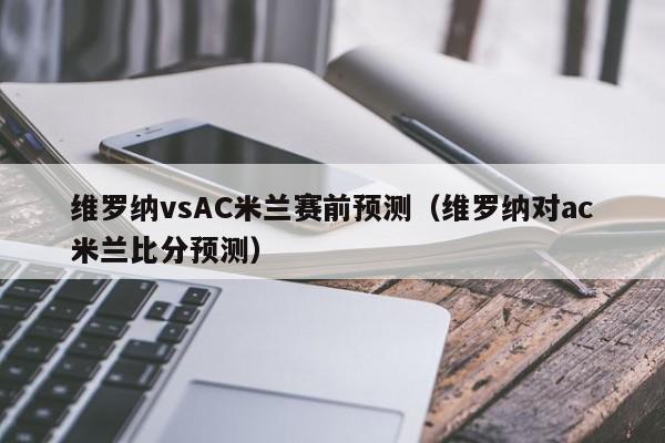 维罗纳vsAC米兰赛前预测（维罗纳对ac米兰比分预测）