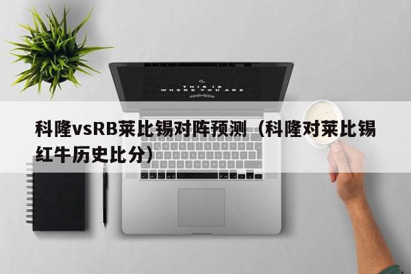 科隆vsRB莱比锡对阵预测（科隆对莱比锡红牛历史比分）