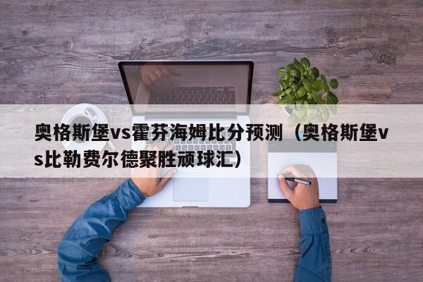 奥格斯堡vs霍芬海姆比分预测（奥格斯堡vs比勒费尔德聚胜顽球汇）