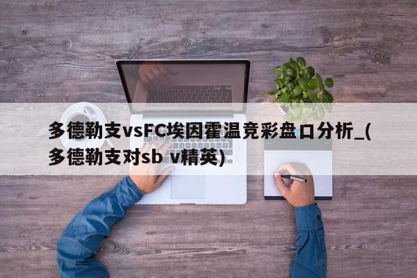 多德勒支vsFC埃因霍温竞彩盘口分析_(多德勒支对sb v精英)