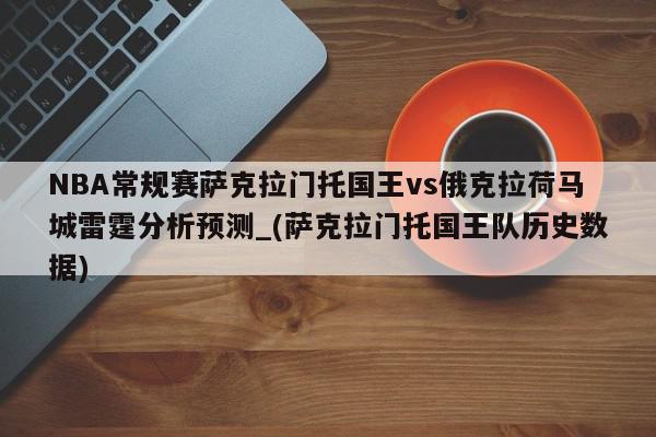 NBA常规赛萨克拉门托国王vs俄克拉荷马城雷霆分析预测_(萨克拉门托国王队历史数据)