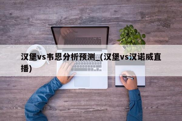 汉堡vs韦恩分析预测_(汉堡vs汉诺威直播)