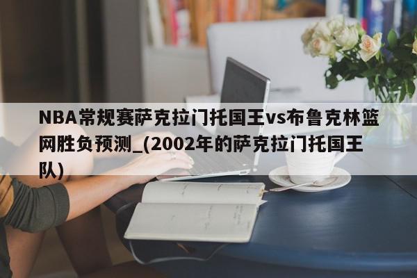 NBA常规赛萨克拉门托国王vs布鲁克林篮网胜负预测_(2002年的萨克拉门托国王队)